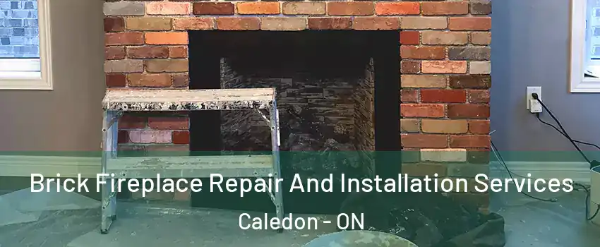 Brick Fireplace Repair And Installation Services Caledon - ON