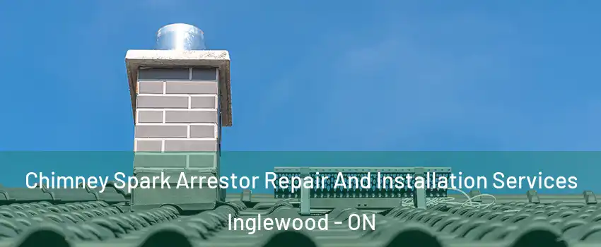 Chimney Spark Arrestor Repair And Installation Services Inglewood - ON