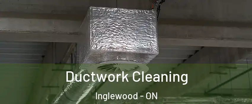 Ductwork Cleaning Inglewood - ON