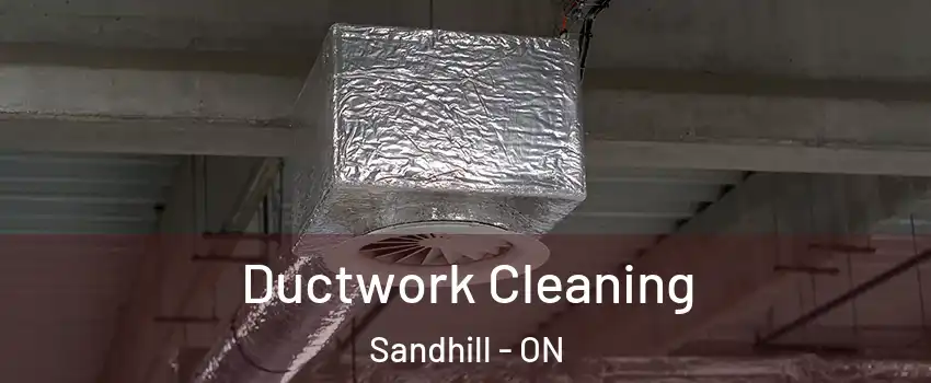 Ductwork Cleaning Sandhill - ON