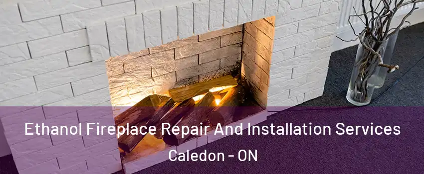 Ethanol Fireplace Repair And Installation Services Caledon - ON