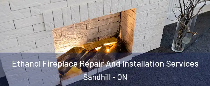  Ethanol Fireplace Repair And Installation Services Sandhill - ON