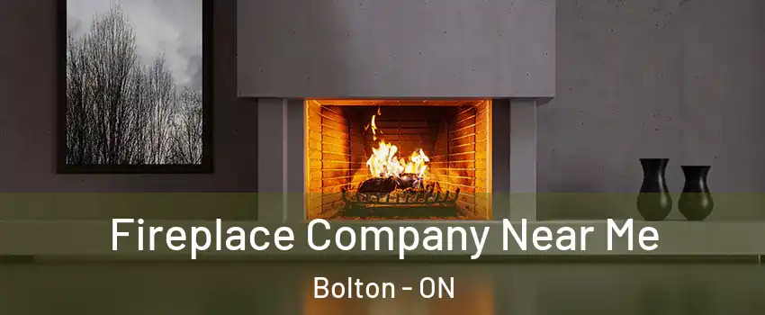 Fireplace Company Near Me Bolton - ON