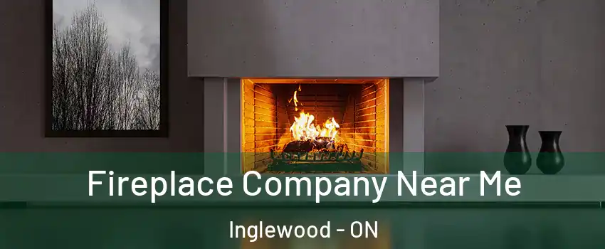 Fireplace Company Near Me Inglewood - ON