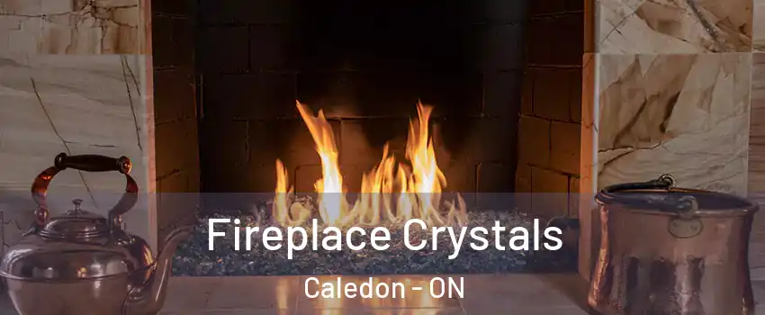  Fireplace Crystals Caledon - ON