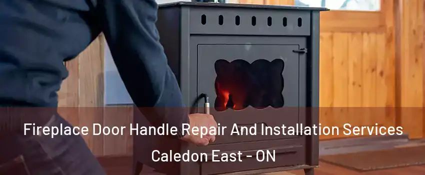Fireplace Door Handle Repair And Installation Services Caledon East - ON