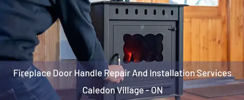 Fireplace Door Handle Repair And Installation Services Caledon Village - ON