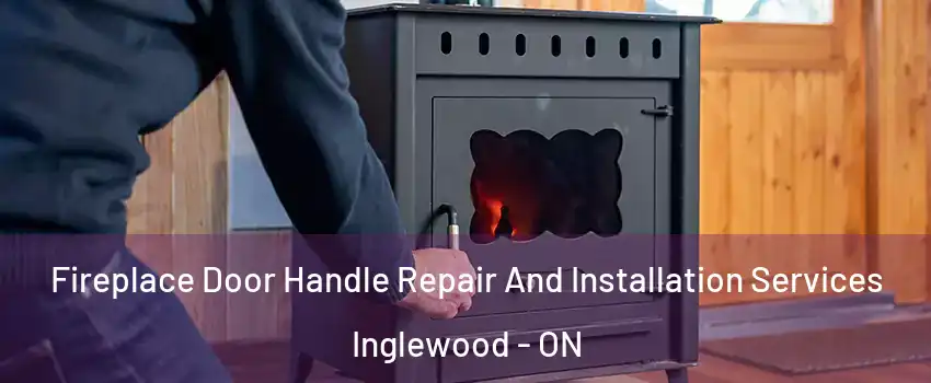 Fireplace Door Handle Repair And Installation Services Inglewood - ON