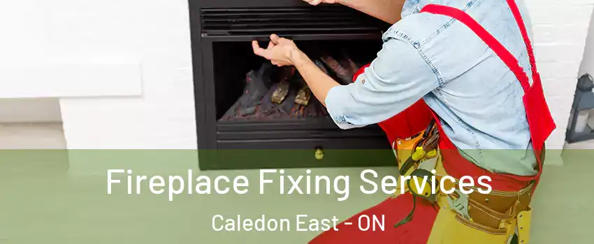 Fireplace Fixing Services Caledon East - ON