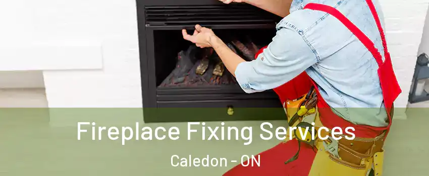  Fireplace Fixing Services Caledon - ON