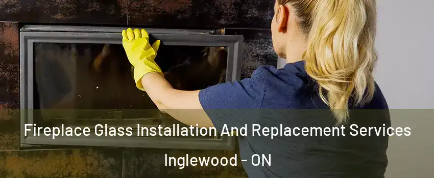  Fireplace Glass Installation And Replacement Services Inglewood - ON