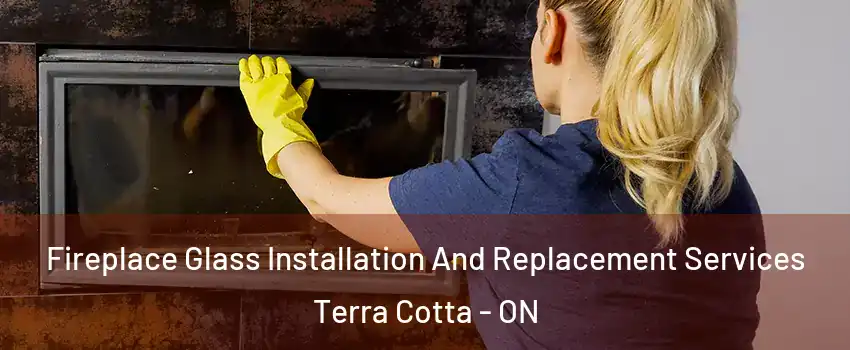  Fireplace Glass Installation And Replacement Services Terra Cotta - ON