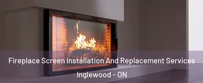 Fireplace Screen Installation And Replacement Services Inglewood - ON