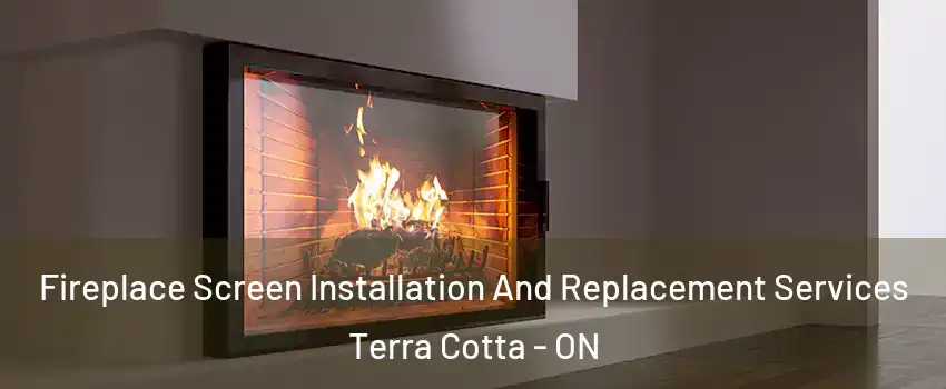  Fireplace Screen Installation And Replacement Services Terra Cotta - ON