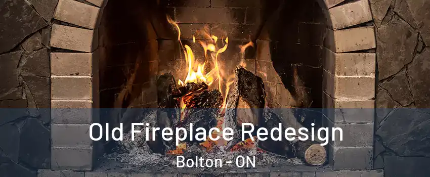 Old Fireplace Redesign Bolton - ON