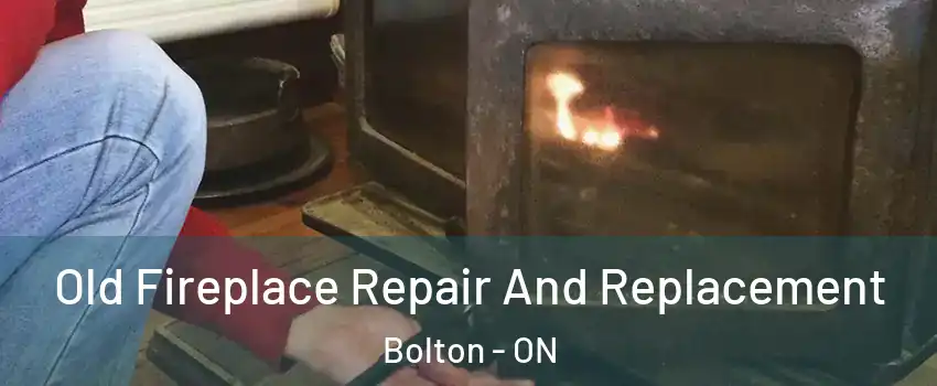  Old Fireplace Repair And Replacement Bolton - ON