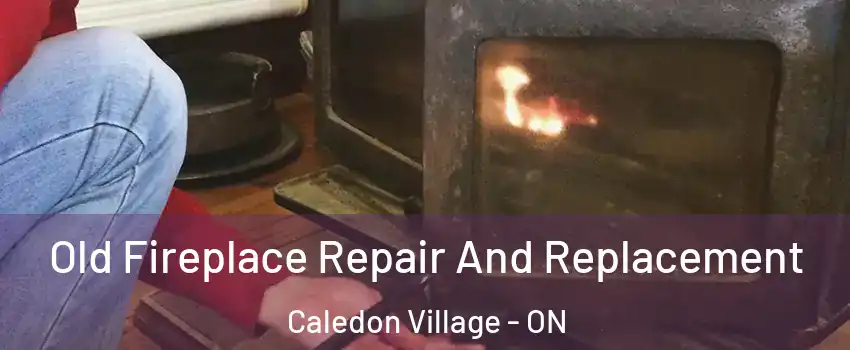  Old Fireplace Repair And Replacement Caledon Village - ON