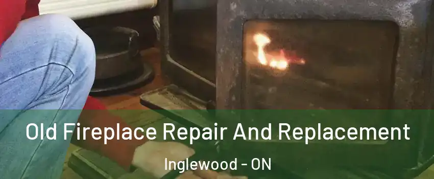  Old Fireplace Repair And Replacement Inglewood - ON