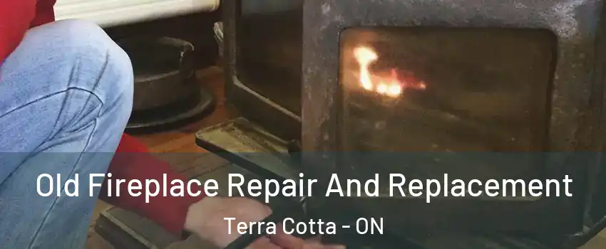 Old Fireplace Repair And Replacement Terra Cotta - ON