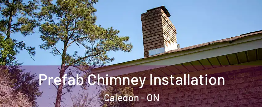 Prefab Chimney Installation Caledon - ON