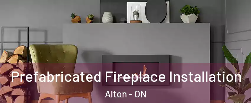  Prefabricated Fireplace Installation Alton - ON