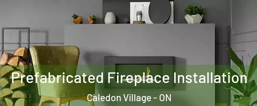 Prefabricated Fireplace Installation Caledon Village - ON