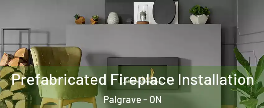 Prefabricated Fireplace Installation Palgrave - ON