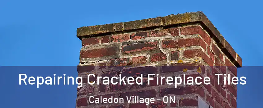 Repairing Cracked Fireplace Tiles Caledon Village - ON