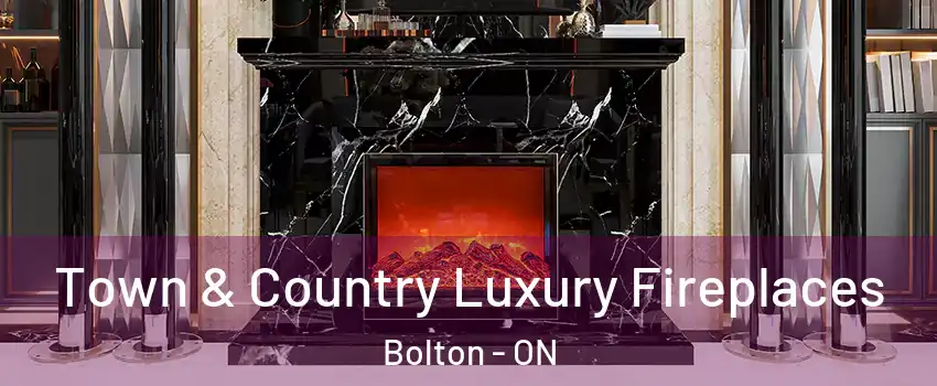 Town & Country Luxury Fireplaces Bolton - ON