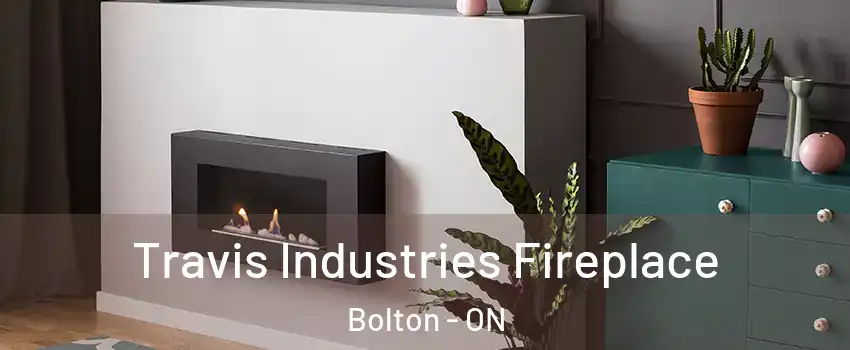  Travis Industries Fireplace Bolton - ON