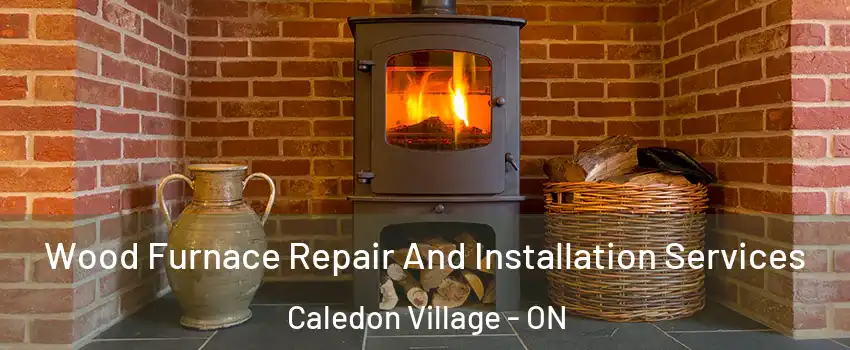 Wood Furnace Repair And Installation Services Caledon Village - ON