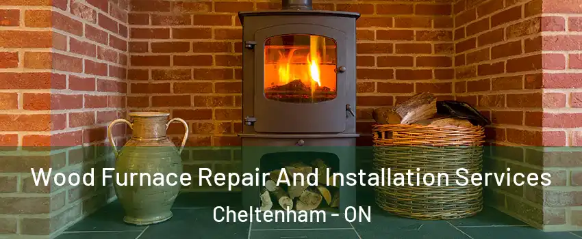 Wood Furnace Repair And Installation Services Cheltenham - ON