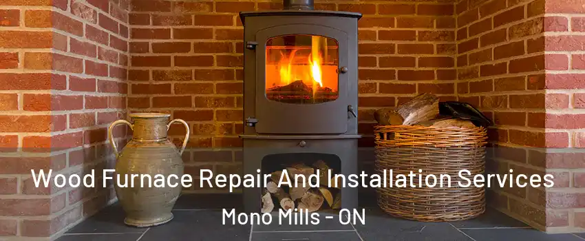Wood Furnace Repair And Installation Services Mono Mills - ON