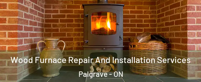 Wood Furnace Repair And Installation Services Palgrave - ON